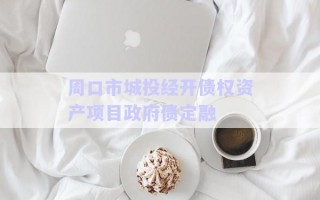 周口市城投經(jīng)開(kāi)債權(quán)資產(chǎn)項(xiàng)目政府債定融