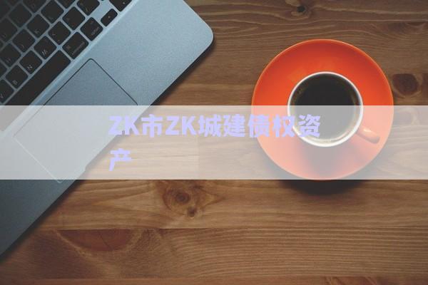 ZK市ZK城建債權資產(chǎn)-第1張圖片-政信固收網(wǎng)